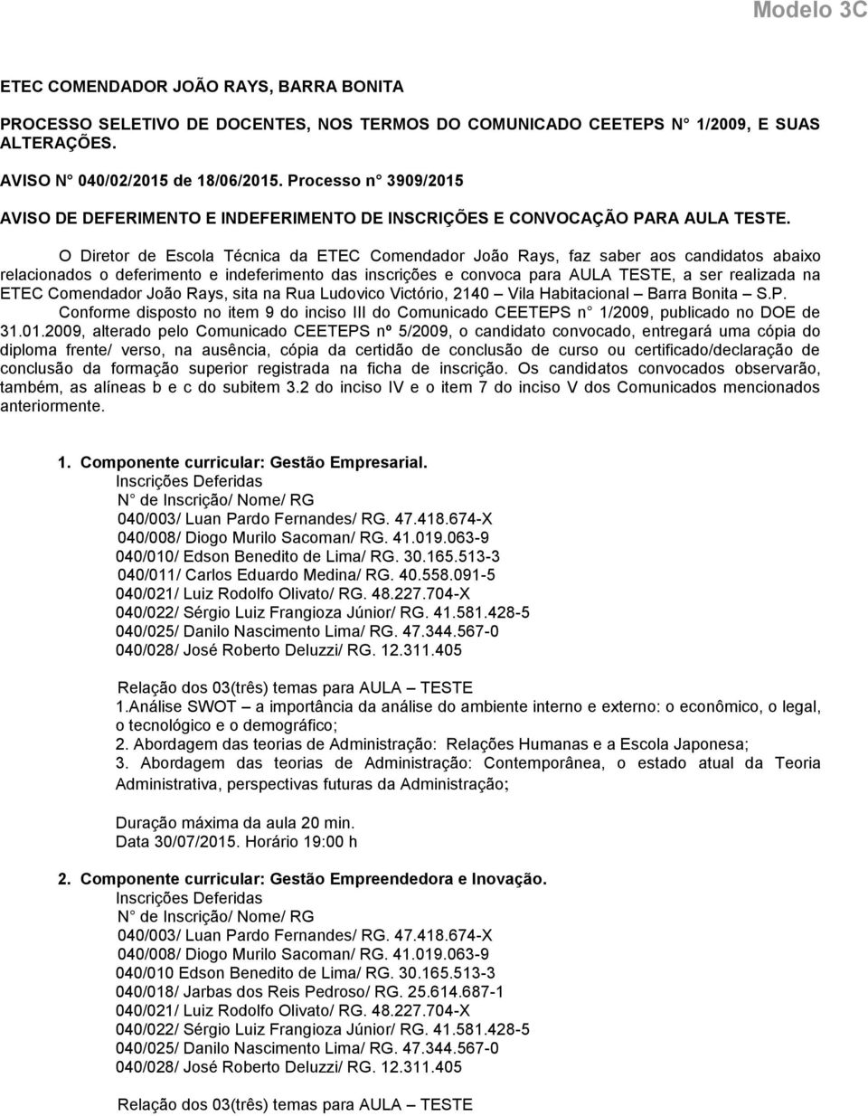 O Diretor de Escola Técnica da ETEC Comendador João Rays, faz saber aos candidatos abaixo relacionados o deferimento e indeferimento das inscrições e convoca para AULA TESTE, a ser realizada na ETEC