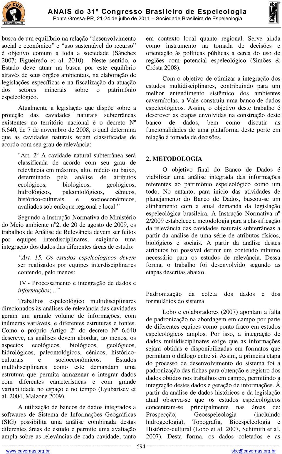 patrimônio espeleológico. Atualmente a legislação que dispõe sobre a proteção das cavidades naturais subterrâneas existentes no território nacional é o decreto Nº 6.