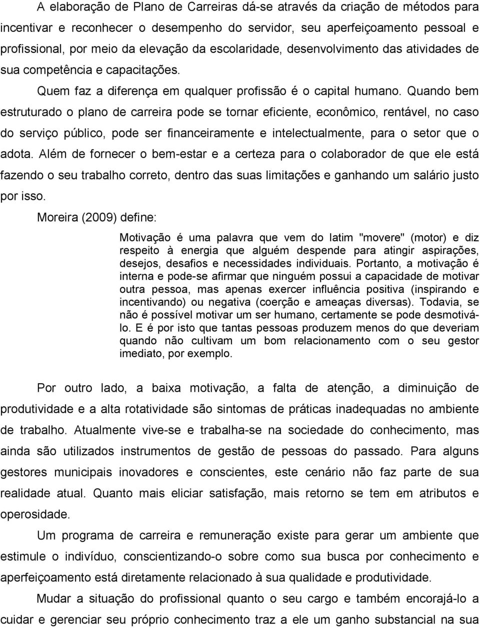 Quando bem estruturado o plano de carreira pode se tornar eficiente, econômico, rentável, no caso do serviço público, pode ser financeiramente e intelectualmente, para o setor que o adota.