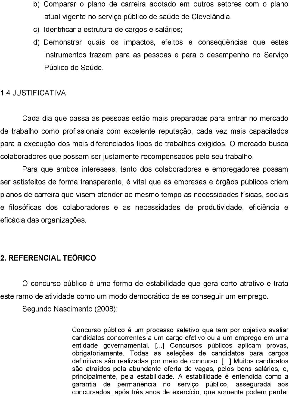 1.4 JUSTIFICATIVA Cada dia que passa as pessoas estão mais preparadas para entrar no mercado de trabalho como profissionais com excelente reputação, cada vez mais capacitados para a execução dos mais