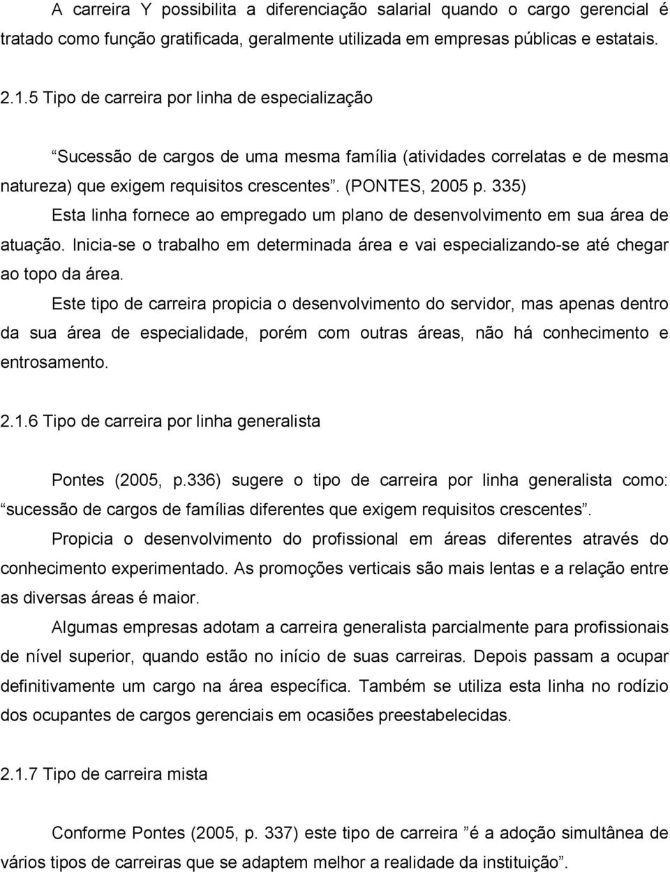 335) Esta linha fornece ao empregado um plano de desenvolvimento em sua área de atuação. Inicia-se o trabalho em determinada área e vai especializando-se até chegar ao topo da área.