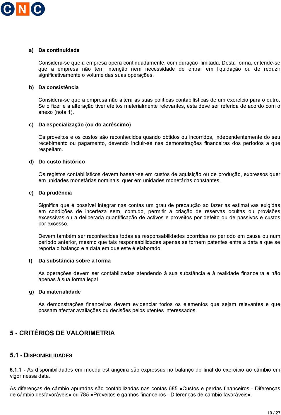 b) Da consistência Considera-se que a empresa não altera as suas políticas contabilísticas de um exercício para o outro.