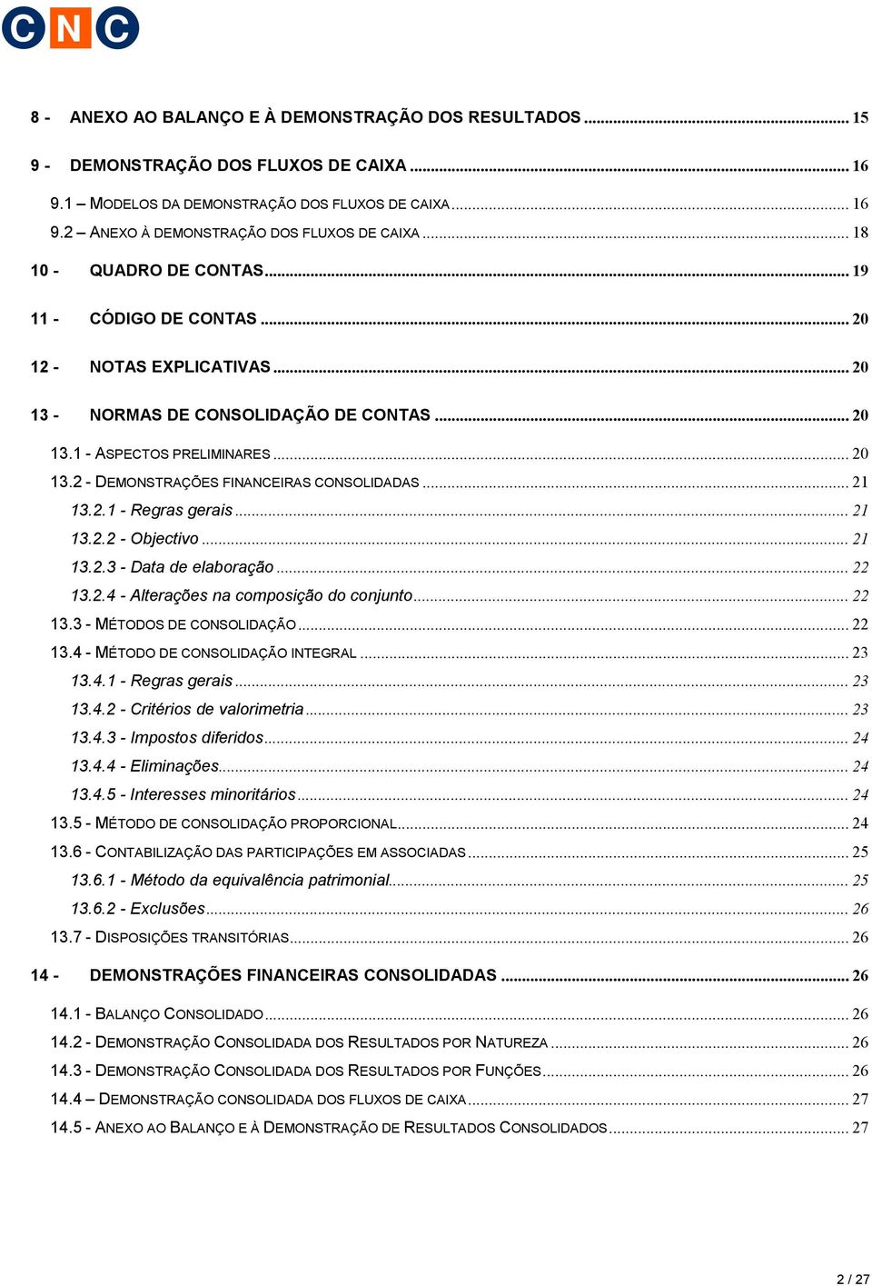 .. 21 13.2.1 - Regras gerais... 21 13.2.2 - Objectivo... 21 13.2.3 - Data de elaboração... 22 13.2.4 - Alterações na composição do conjunto... 22 13.3 - MÉTODOS DE CONSOLIDAÇÃO... 22 13.4 - MÉTODO DE CONSOLIDAÇÃO INTEGRAL.