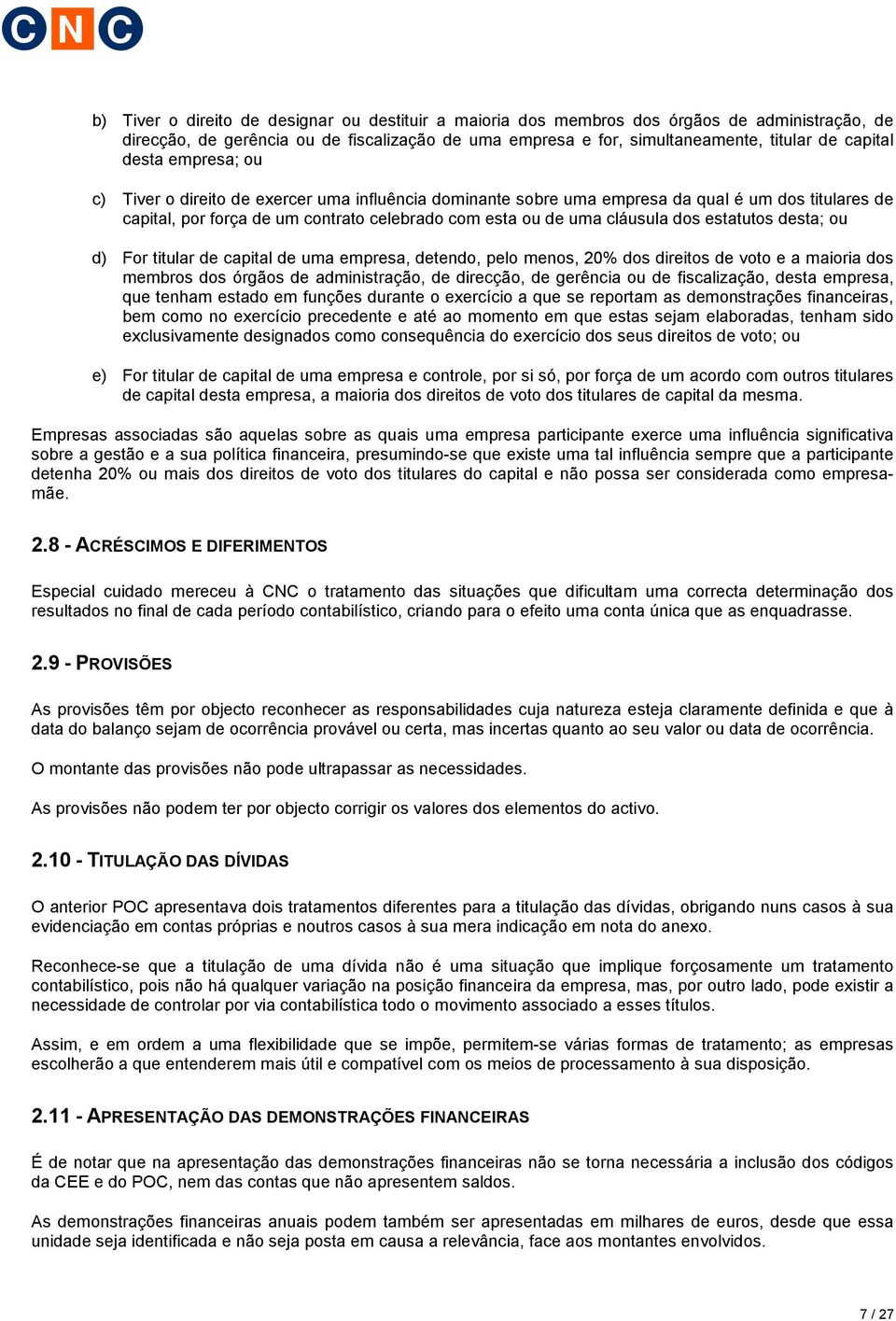 estatutos desta; ou d) For titular de capital de uma empresa, detendo, pelo menos, 20% dos direitos de voto e a maioria dos membros dos órgãos de administração, de direcção, de gerência ou de