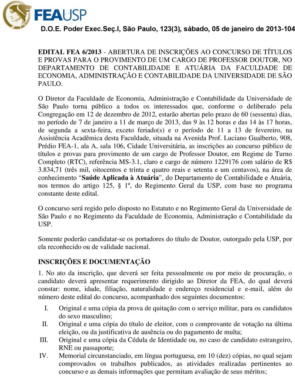 O Diretor da Faculdade de Economia, Administração e Contabilidade da Universidade de São Paulo torna público a todos os interessados que, conforme o deliberado pela Congregação em 12 de dezembro de