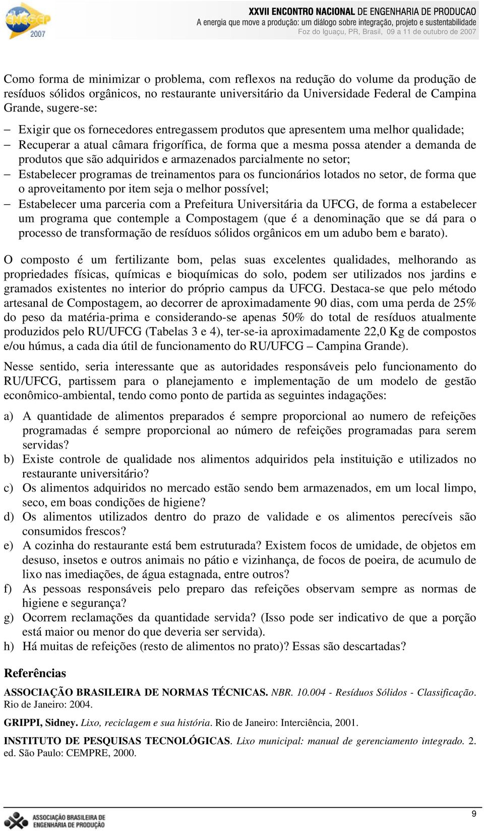 e armazenados parcialmente no setor; Estabelecer programas de treinamentos para os funcionários lotados no setor, de forma que o aproveitamento por item seja o melhor possível; Estabelecer uma