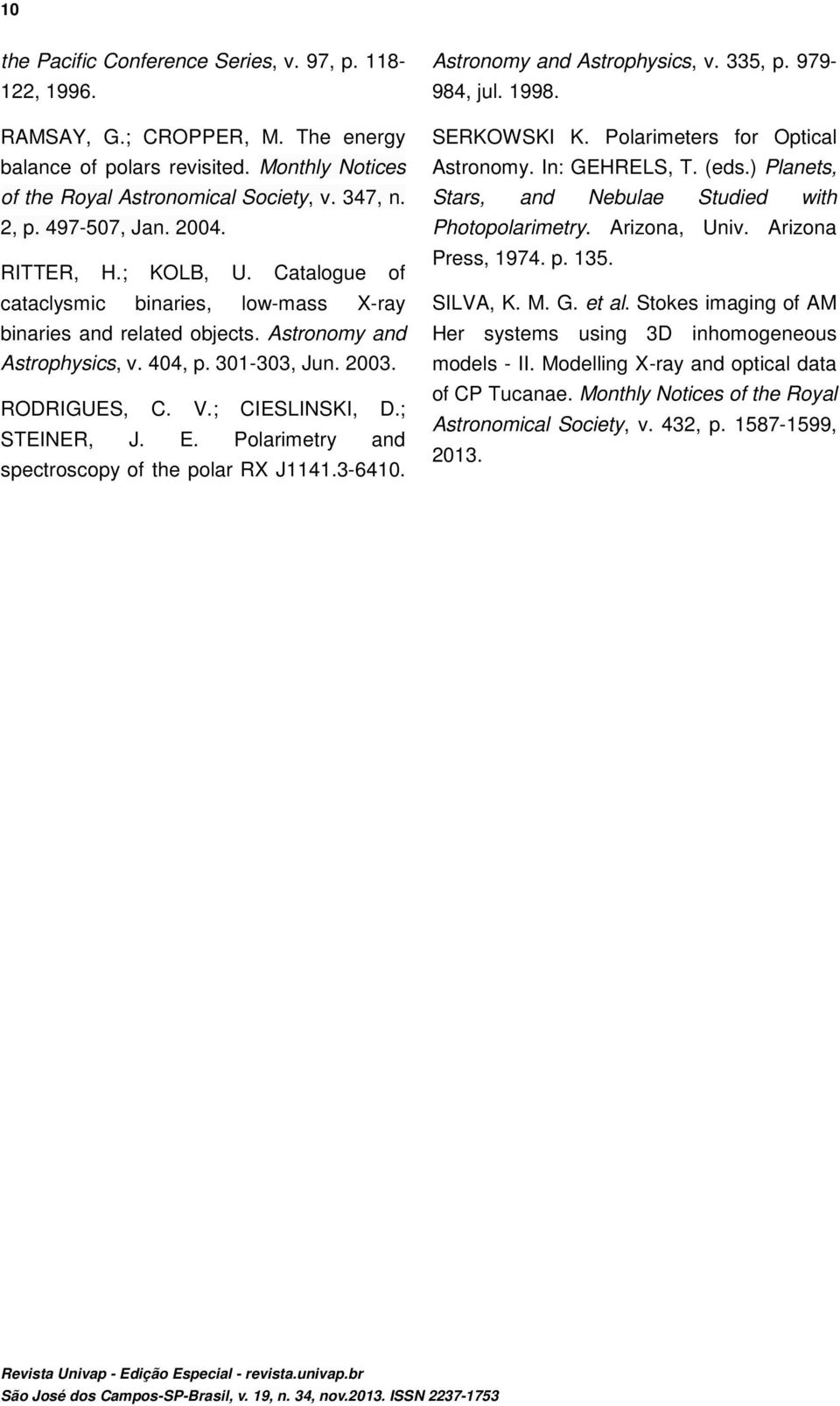 Polarmetry and spectroscopy of the polar RX J4.3-640. Astronomy and Astrophyscs, v. 335, p. 979-984, jul. 998. SERKOWSKI K. Polarmeters for Optcal Astronomy. In: GEHRELS, T. (eds.