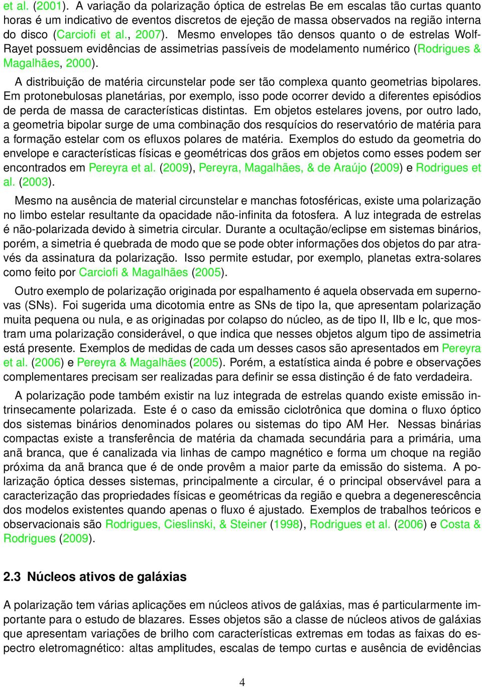 , 2007). Mesmo envelopes tão densos quanto o de estrelas Wolf- Rayet possuem evidências de assimetrias passíveis de modelamento numérico (Rodrigues & Magalhães, 2000).