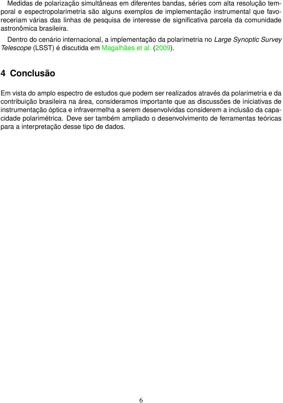 Dentro do cenário internacional, a implementação da polarimetria no Large Synoptic Survey Telescope (LSST) é discutida em Magalhães et al. (2009).