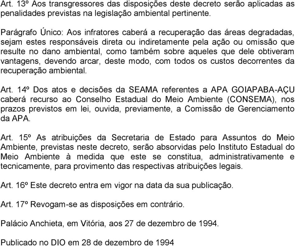 aqueles que dele obtiveram vantagens, devendo arcar, deste modo, com todos os custos decorrentes da recuperação ambiental. Art.