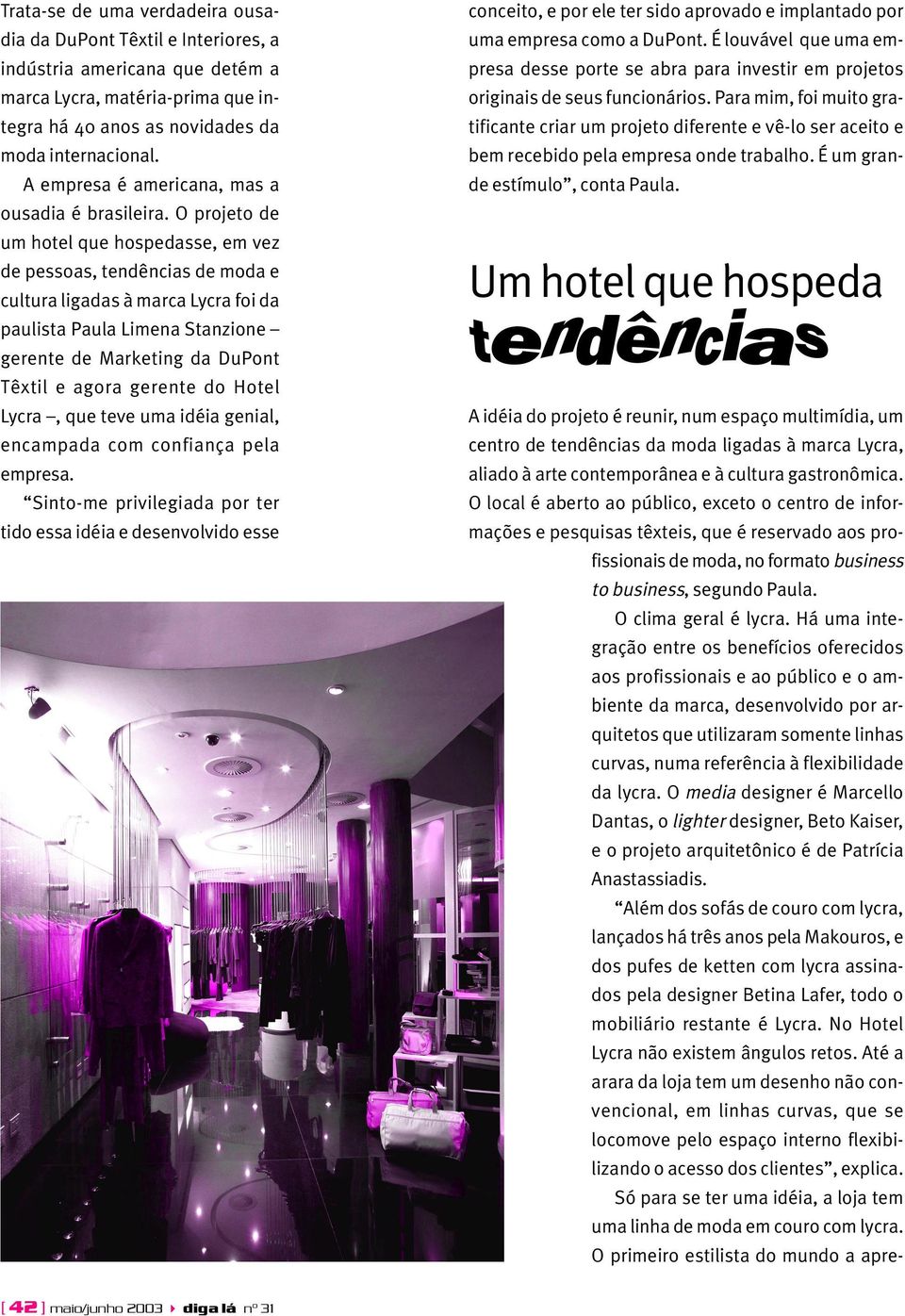O projeto de um hotel que hospedasse, em vez de pessoas, tendências de moda e cultura ligadas à marca Lycra foi da paulista Paula Limena Stanzione gerente de Marketing da DuPont Têxtil e agora