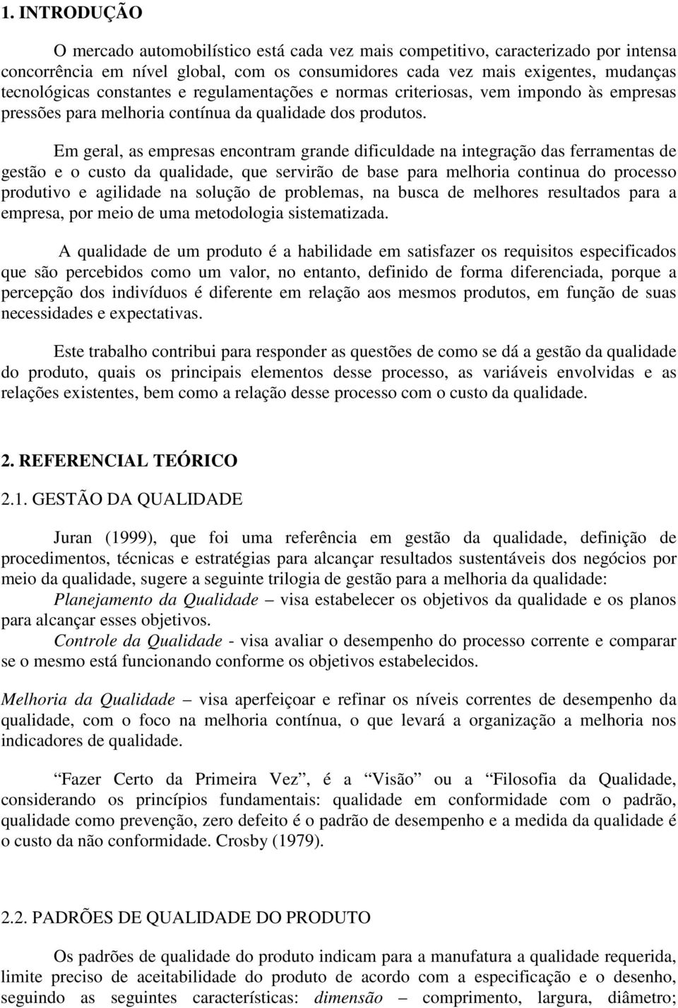 Em geral, as empresas encontram grande dificuldade na integração das ferramentas de gestão e o custo da qualidade, que servirão de base para melhoria continua do processo produtivo e agilidade na