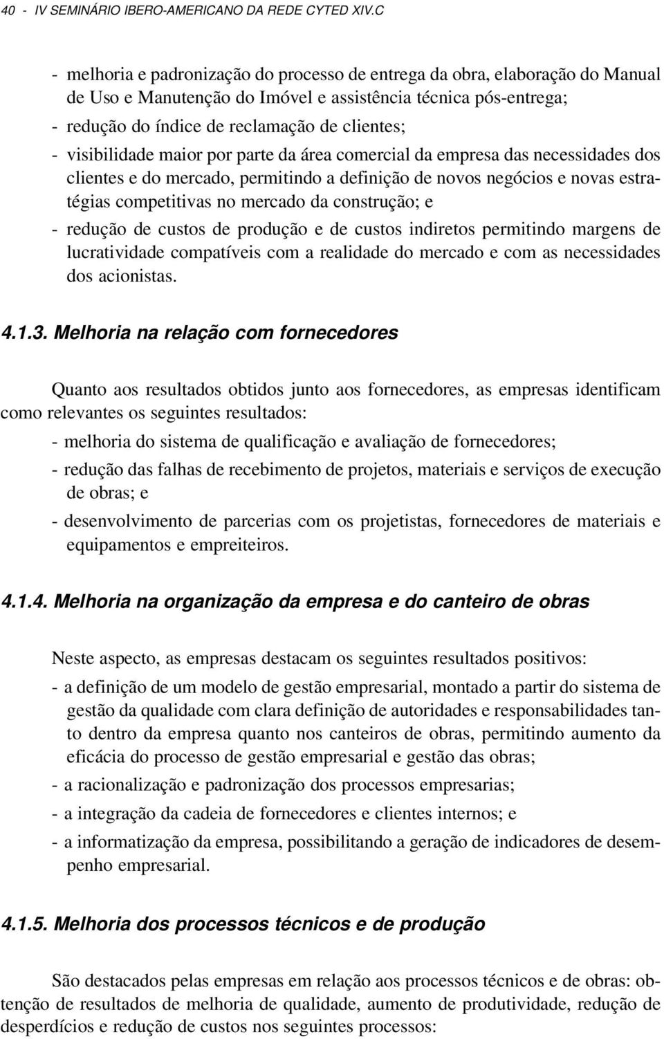 visibilidade maior por parte da área comercial da empresa das necessidades dos clientes e do mercado, permitindo a definição de novos negócios e novas estratégias competitivas no mercado da