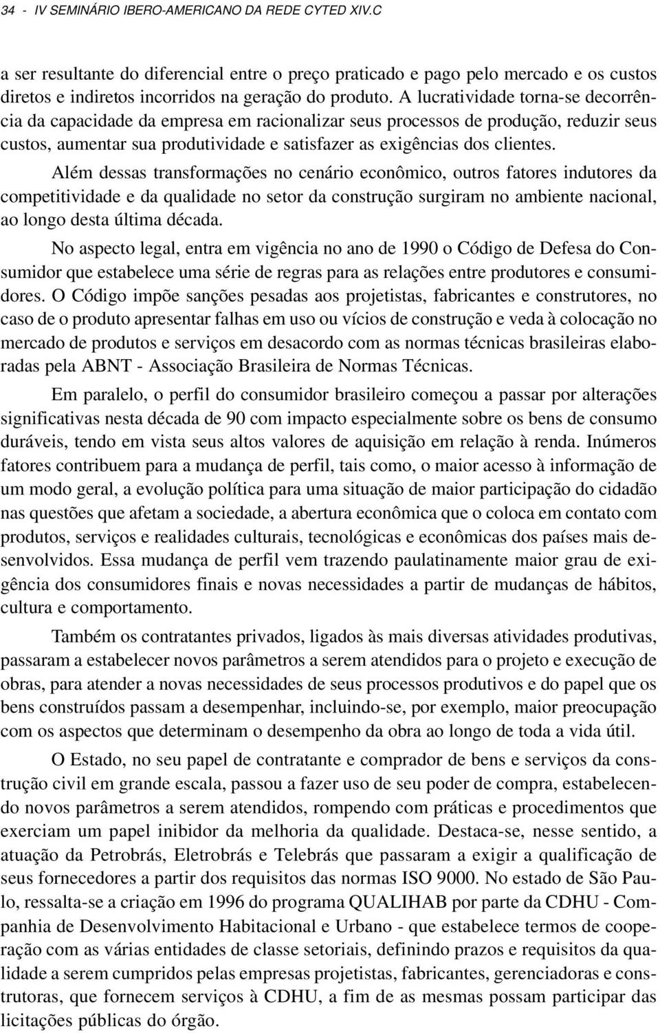 Além dessas transformações no cenário econômico, outros fatores indutores da competitividade e da qualidade no setor da construção surgiram no ambiente nacional, ao longo desta última década.