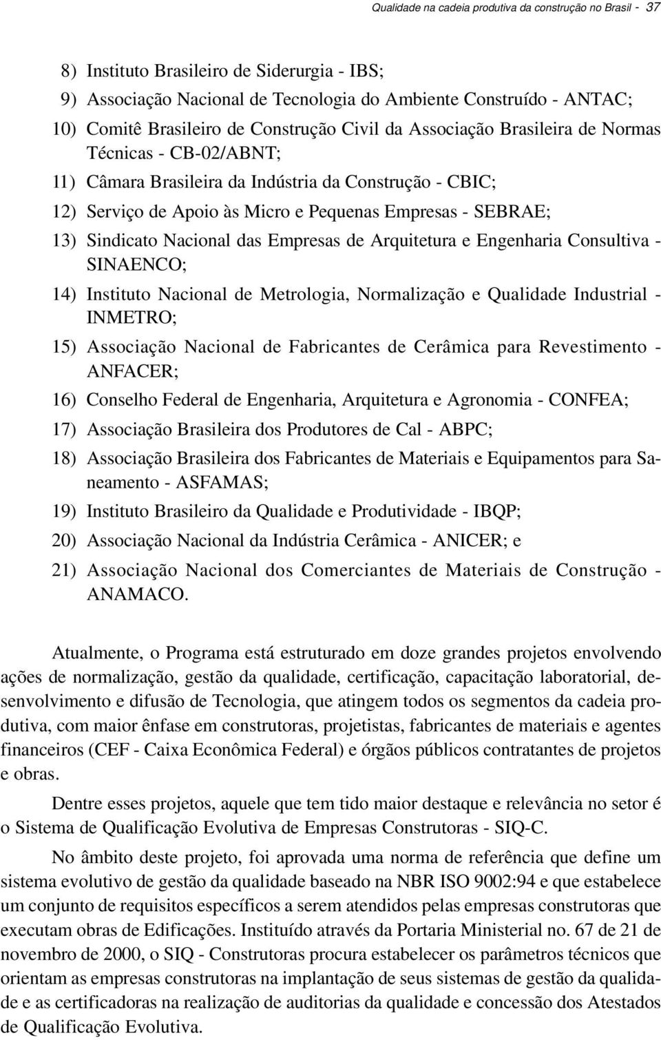 Sindicato Nacional das Empresas de Arquitetura e Engenharia Consultiva - SINAENCO; 14) Instituto Nacional de Metrologia, Normalização e Qualidade Industrial - INMETRO; 15) Associação Nacional de