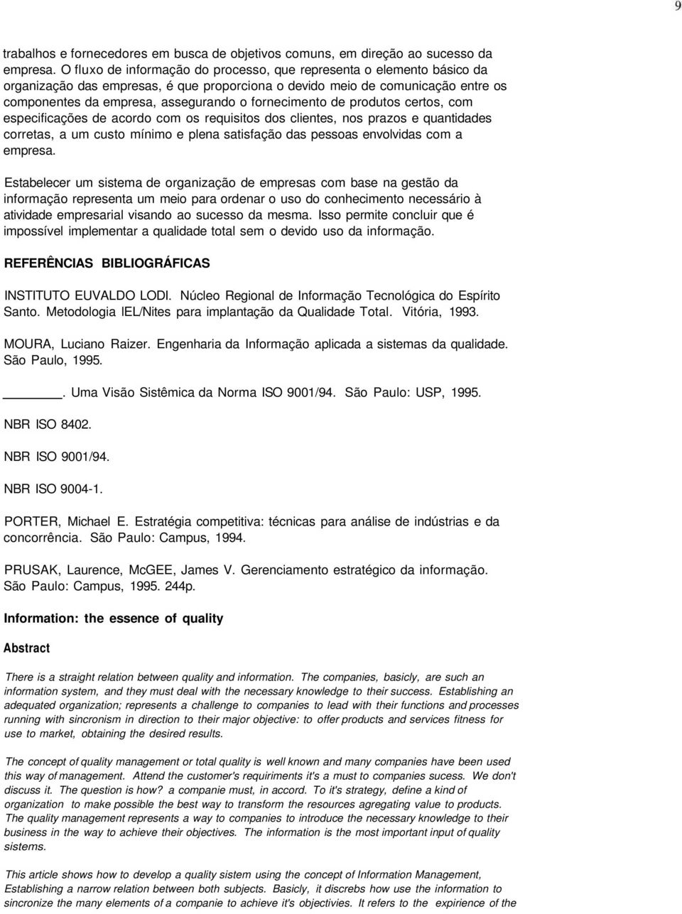 fornecimento de produtos certos, com especificações de acordo com os requisitos dos clientes, nos prazos e quantidades corretas, a um custo mínimo e plena satisfação das pessoas envolvidas com a