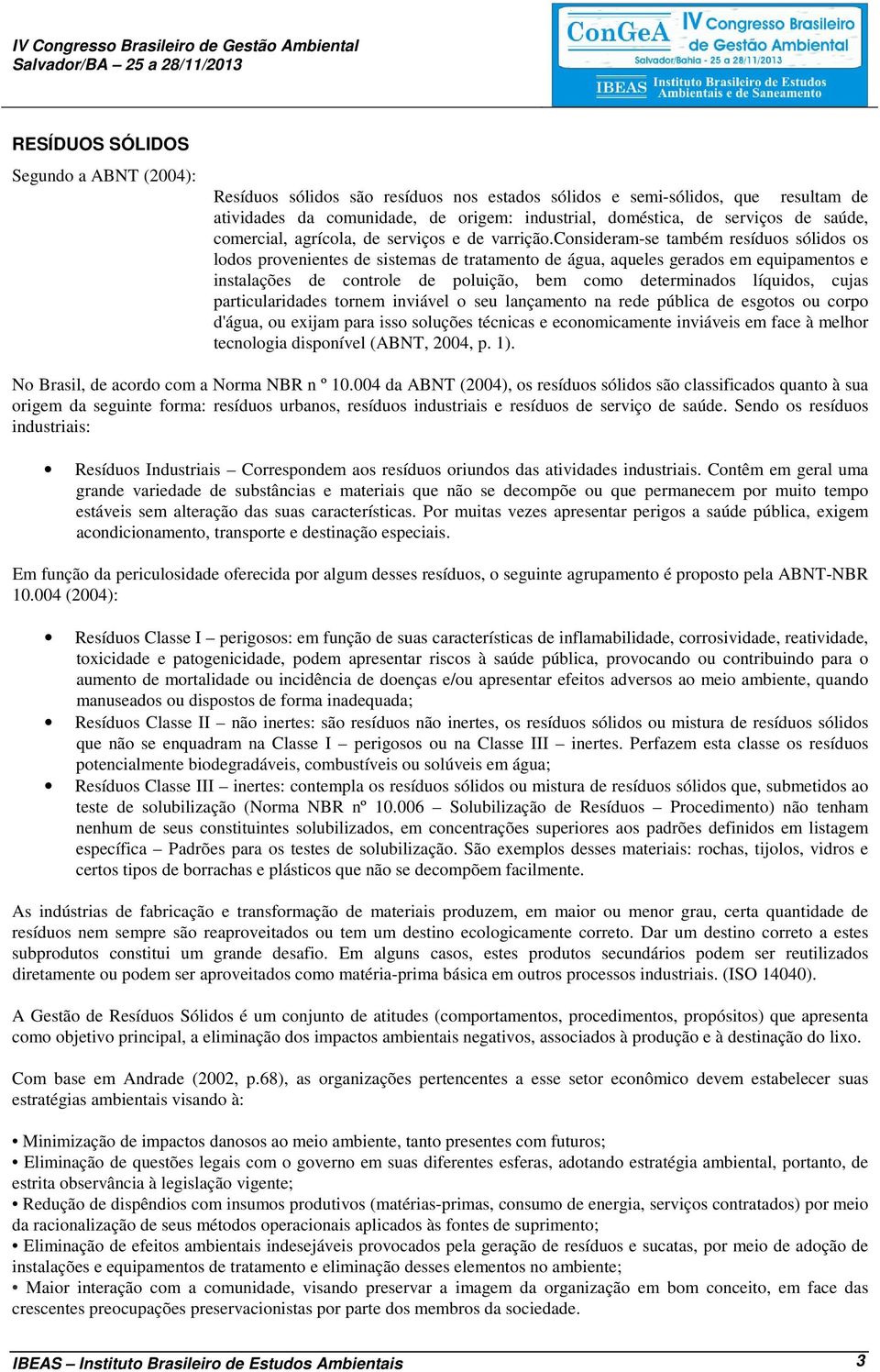 consideram-se também resíduos sólidos os lodos provenientes de sistemas de tratamento de água, aqueles gerados em equipamentos e instalações de controle de poluição, bem como determinados líquidos,