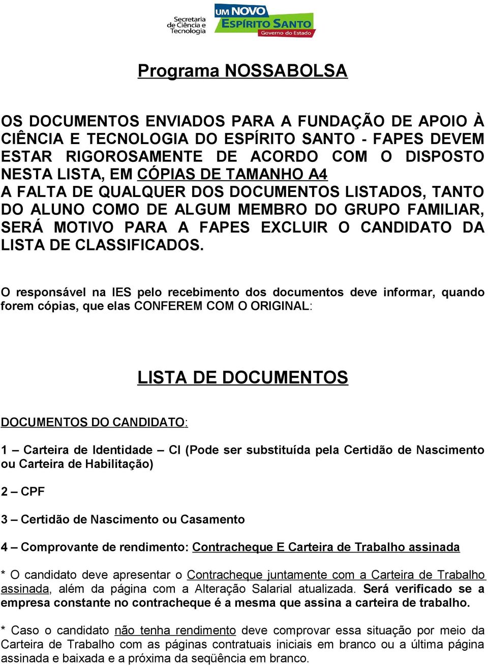 O responsável na IES pelo recebimento dos documentos deve informar, quando forem cópias, que elas CONFEREM COM O ORIGINAL: LISTA DE DOCUMENTOS DOCUMENTOS DO CANDIDATO: 1 Carteira de Identidade CI