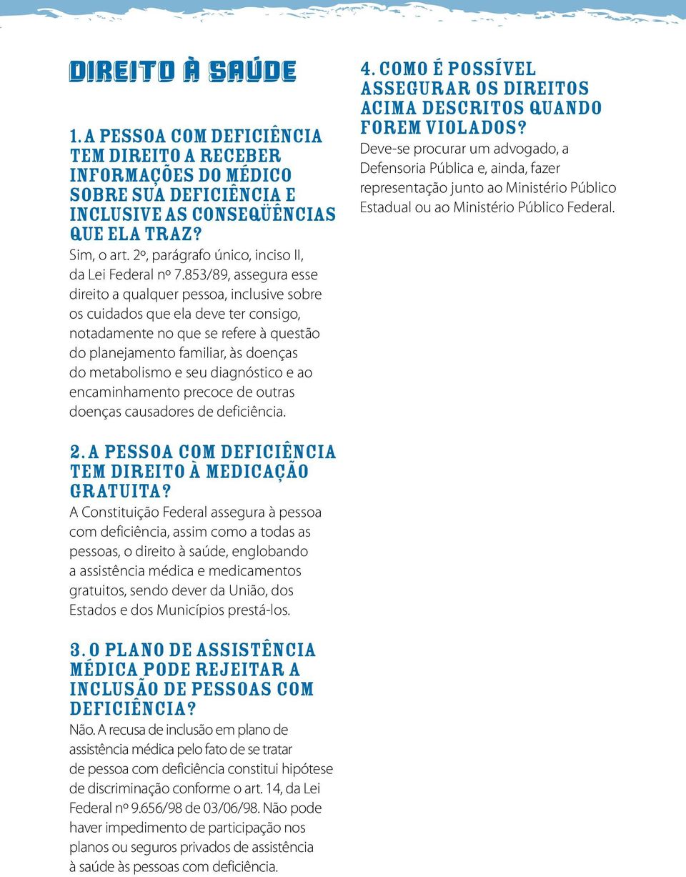 853/89, assegura esse direito a qualquer pessoa, inclusive sobre os cuidados que ela deve ter consigo, notadamente no que se refere à questão do planejamento familiar, às doenças do metabolismo e seu