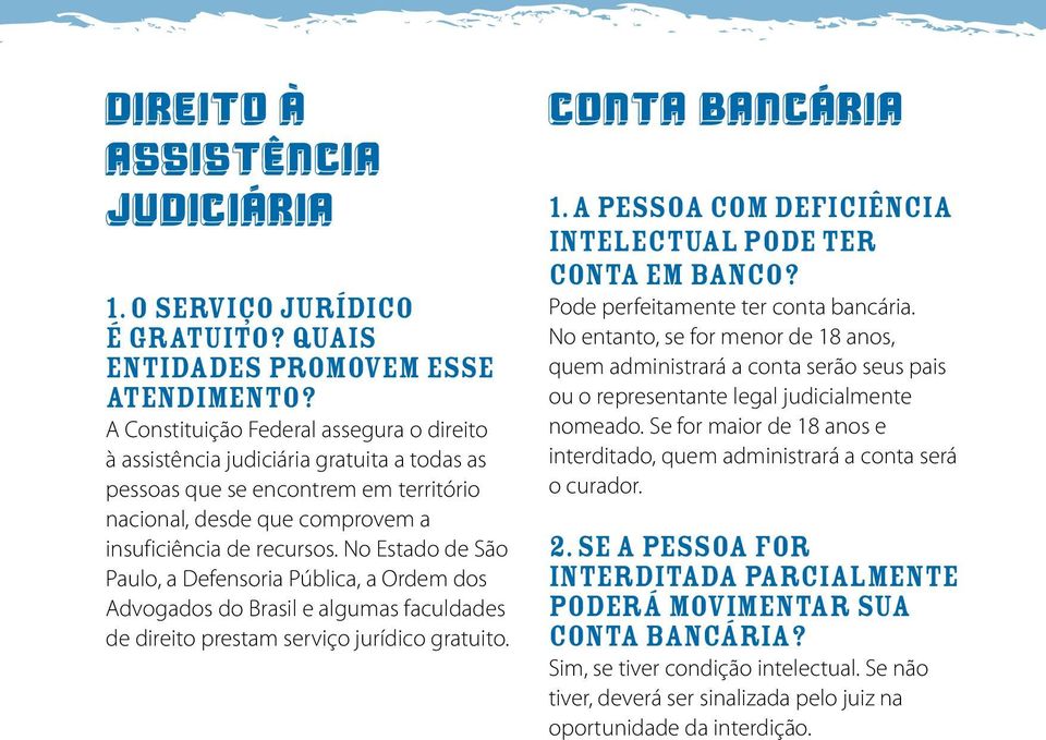 No Estado de São Paulo, a Defensoria Pública, a Ordem dos Advogados do Brasil e algumas faculdades de direito prestam serviço jurídico gratuito. CONTA BANCARIA 1.