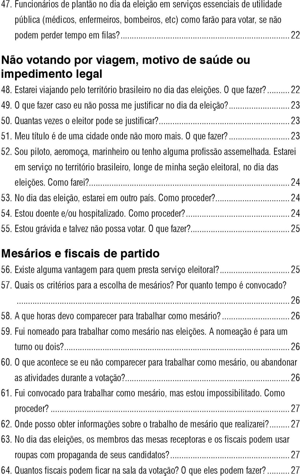 O que fazer caso eu não possa me justificar no dia da eleição?... 23 50. Quantas vezes o eleitor pode se justificar?... 23 51. Meu título é de uma cidade onde não moro mais. O que fazer?... 23 52.