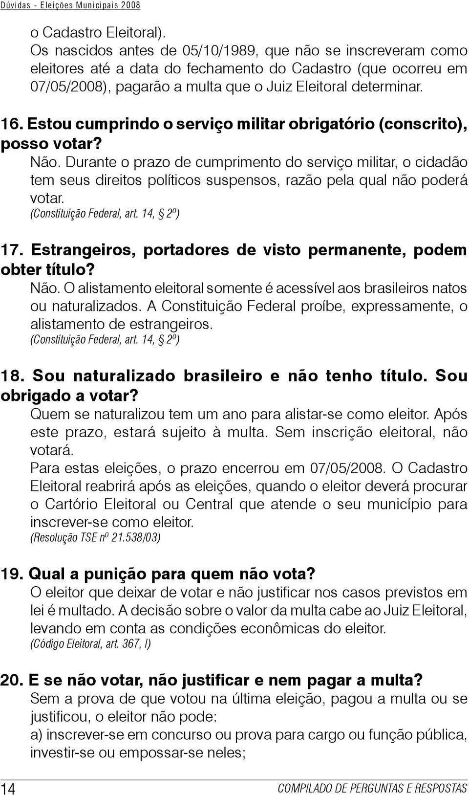 Estou cumprindo o serviço militar obrigatório (conscrito), posso votar? Não.