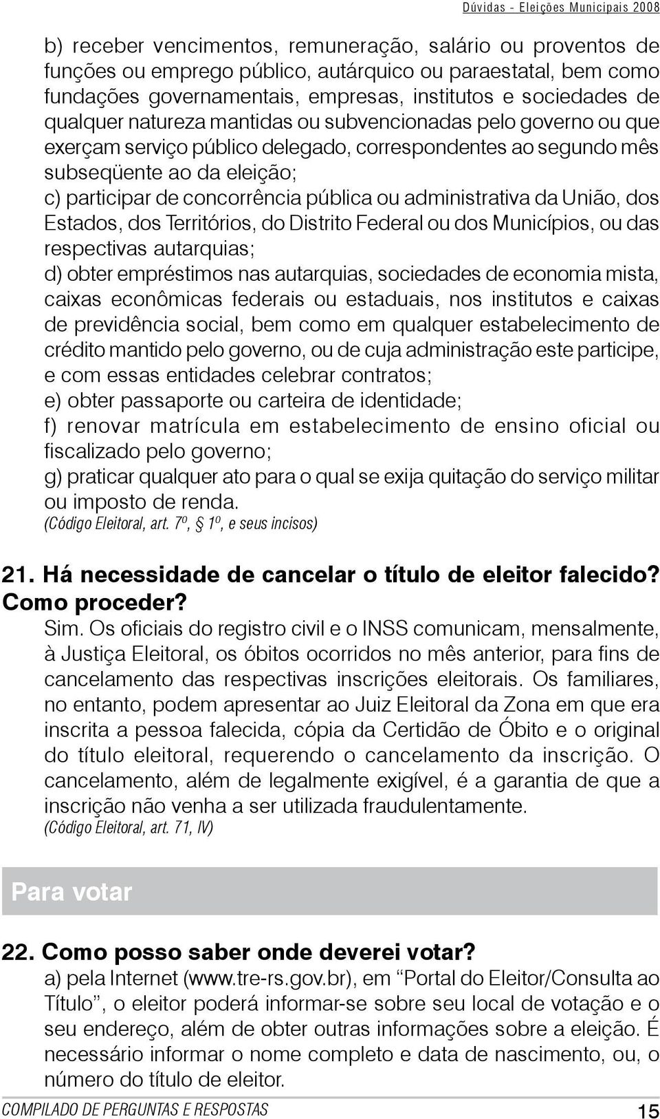 administrativa da União, dos Estados, dos Territórios, do Distrito Federal ou dos Municípios, ou das respectivas autarquias; d) obter empréstimos nas autarquias, sociedades de economia mista, caixas