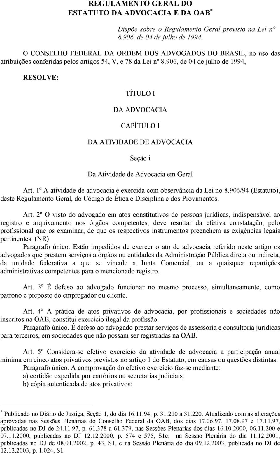 906, de 04 de julho de 1994, RESOLVE: TÍTULO I DA ADVOCACIA CAPÍTULO I DA ATIVIDADE DE ADVOCACIA Seção i Da Atividade de Advocacia em Geral Art.