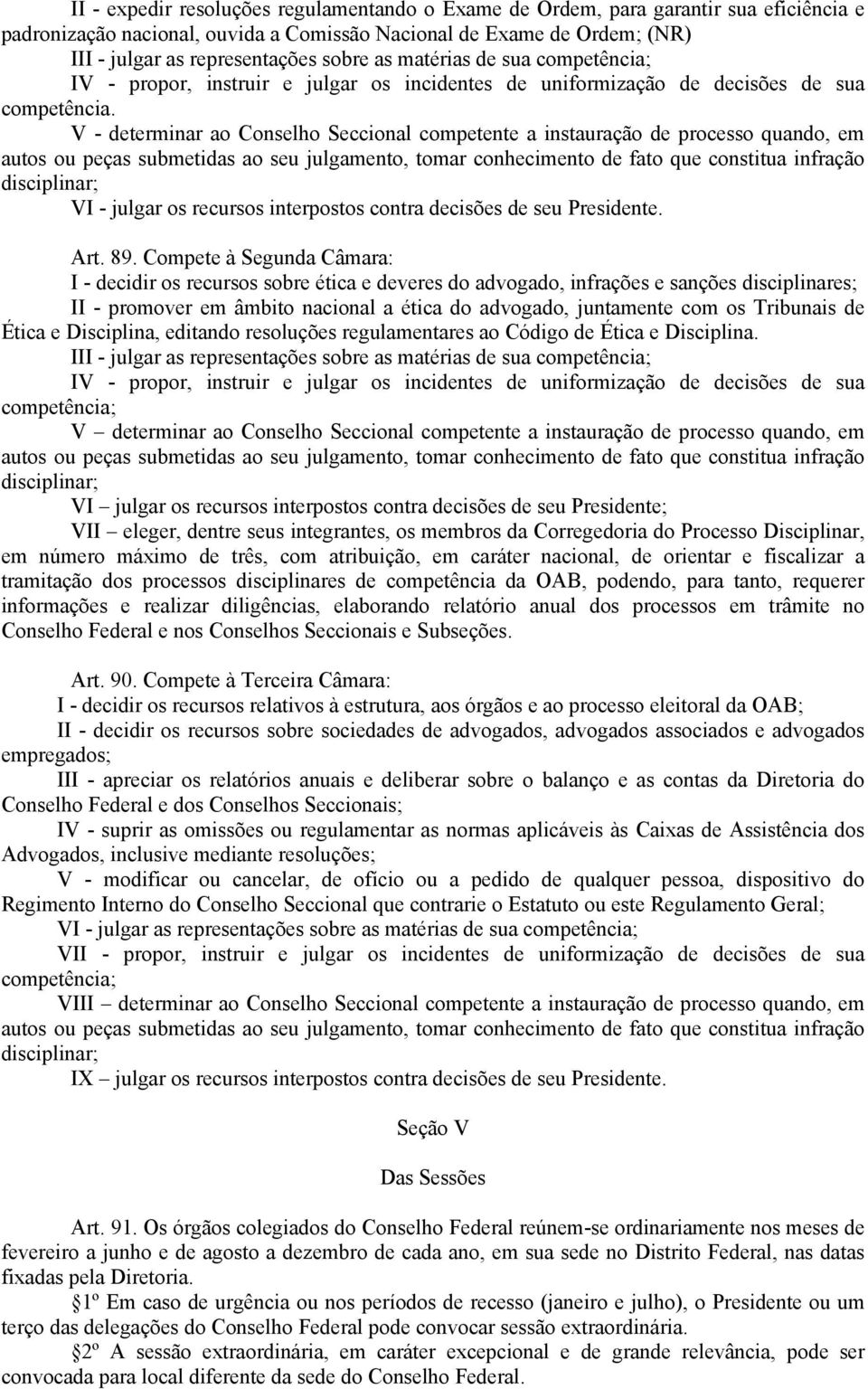 V - determinar ao Conselho Seccional competente a instauração de processo quando, em autos ou peças submetidas ao seu julgamento, tomar conhecimento de fato que constitua infração disciplinar; VI -