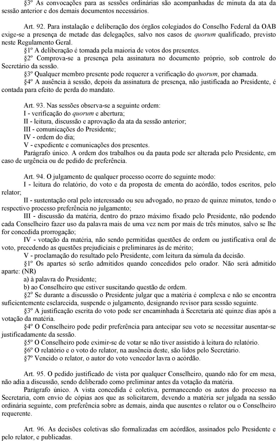 1º A deliberação é tomada pela maioria de votos dos presentes. 2º Comprova-se a presença pela assinatura no documento próprio, sob controle do Secretário da sessão.