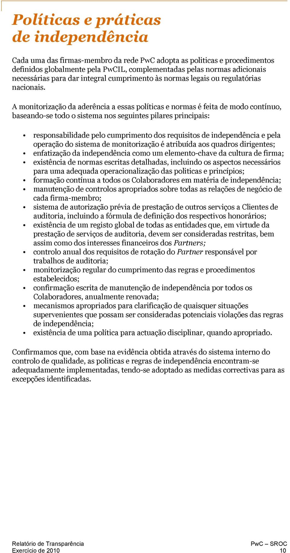 A monitorização da aderência a essas políticas e normas é feita de modo contínuo, baseando-se todo o sistema nos seguintes pilares principais: responsabilidade pelo cumprimento dos requisitos de