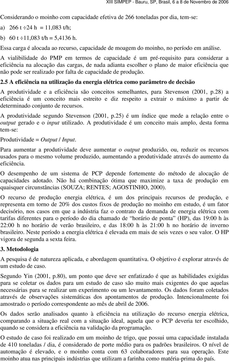 A vialibilidade do PMP em termos de capacidade é um pré-requisito para considerar a eficiência na alocação das cargas, de nada adianta escolher o plano de maior eficiência que não pode ser realizado