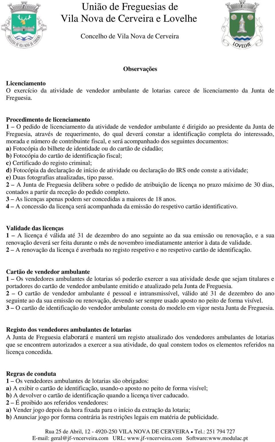 identificação completa do interessado, morada e número de contribuinte fiscal, e será acompanhado dos seguintes documentos: a) Fotocópia do bilhete de identidade ou do cartão de cidadão; b) Fotocópia