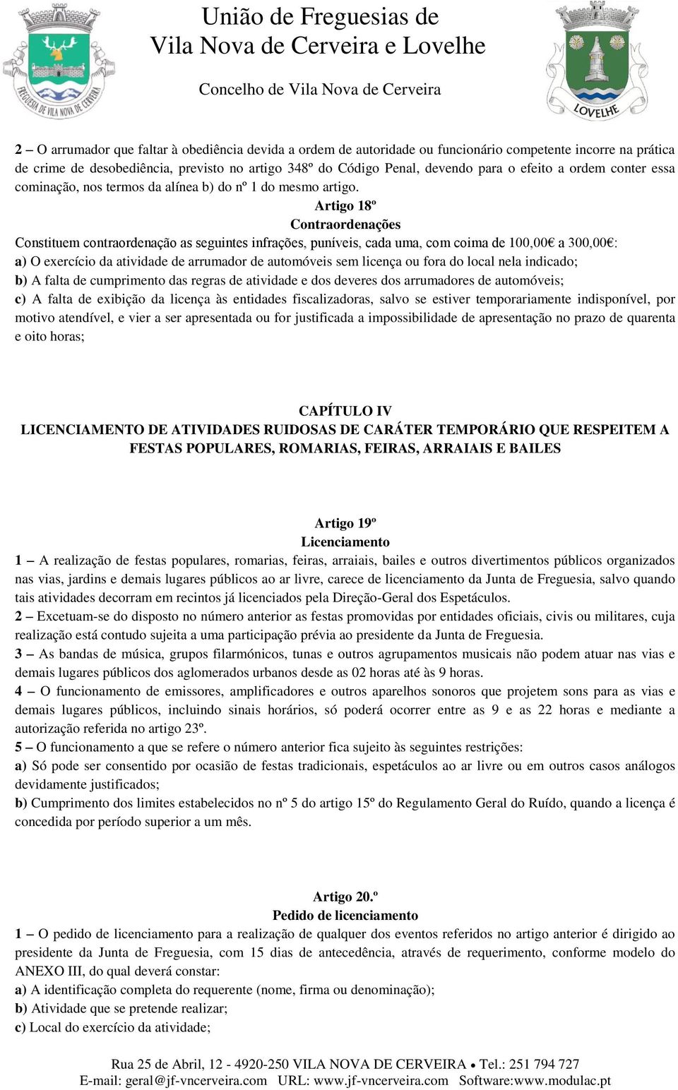 Artigo 18º Contraordenações Constituem contraordenação as seguintes infrações, puníveis, cada uma, com coima de 100,00 a 300,00 : a) O exercício da atividade de arrumador de automóveis sem licença ou