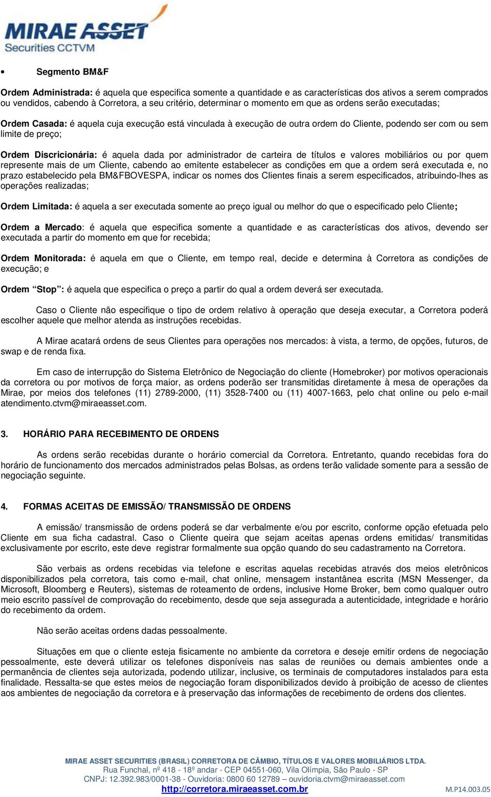 dada por administrador de carteira de títulos e valores mobiliários ou por quem represente mais de um Cliente, cabendo ao emitente estabelecer as condições em que a ordem será executada e, no prazo