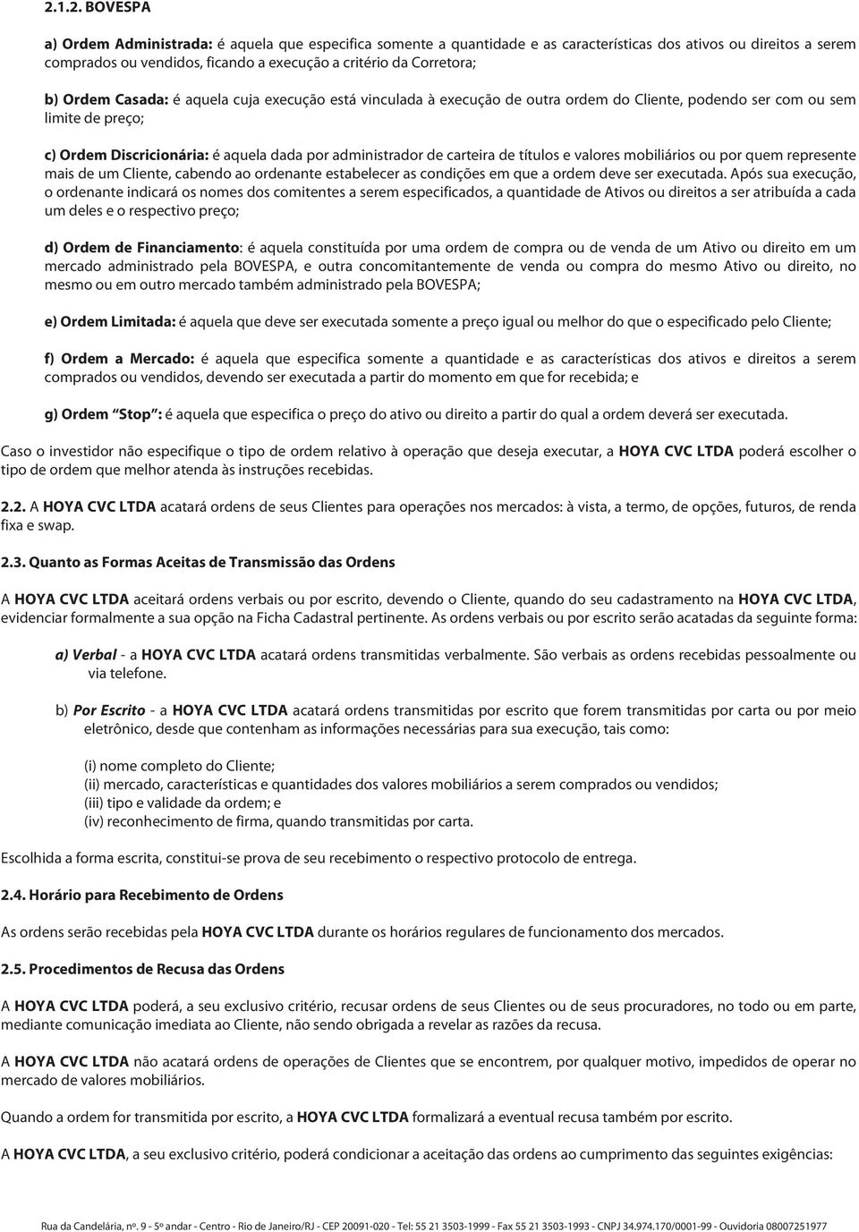 administrador de carteira de títulos e valores mobiliários ou por quem represente mais de um Cliente, cabendo ao ordenante estabelecer as condições em que a ordem deve ser executada.