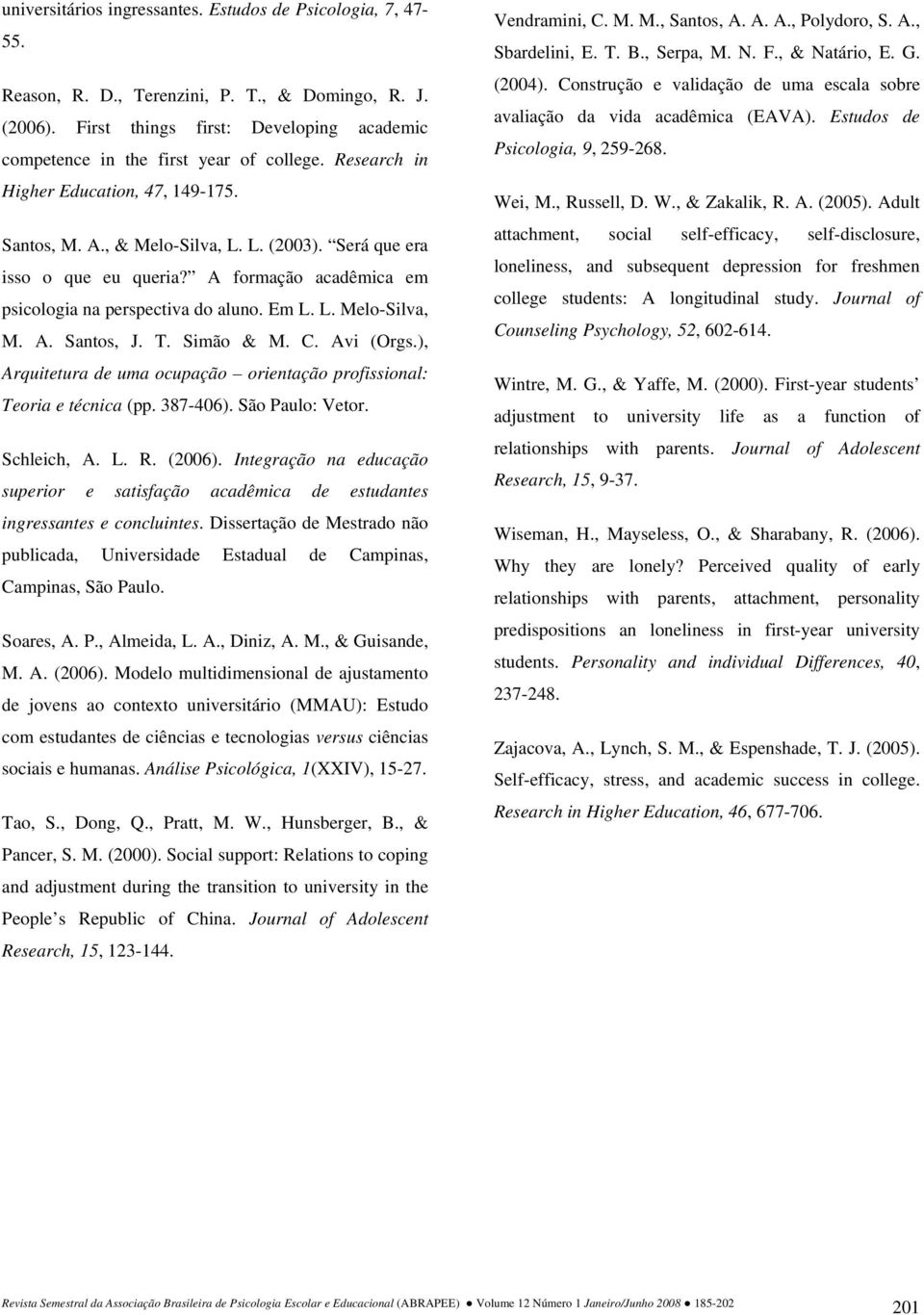 A. Santos, J. T. Simão & M. C. Avi (Orgs.), Arquitetura de uma ocupação orientação profissional: Teoria e técnica (pp. 387-406). São Paulo: Vetor. Schleich, A. L. R. (2006).