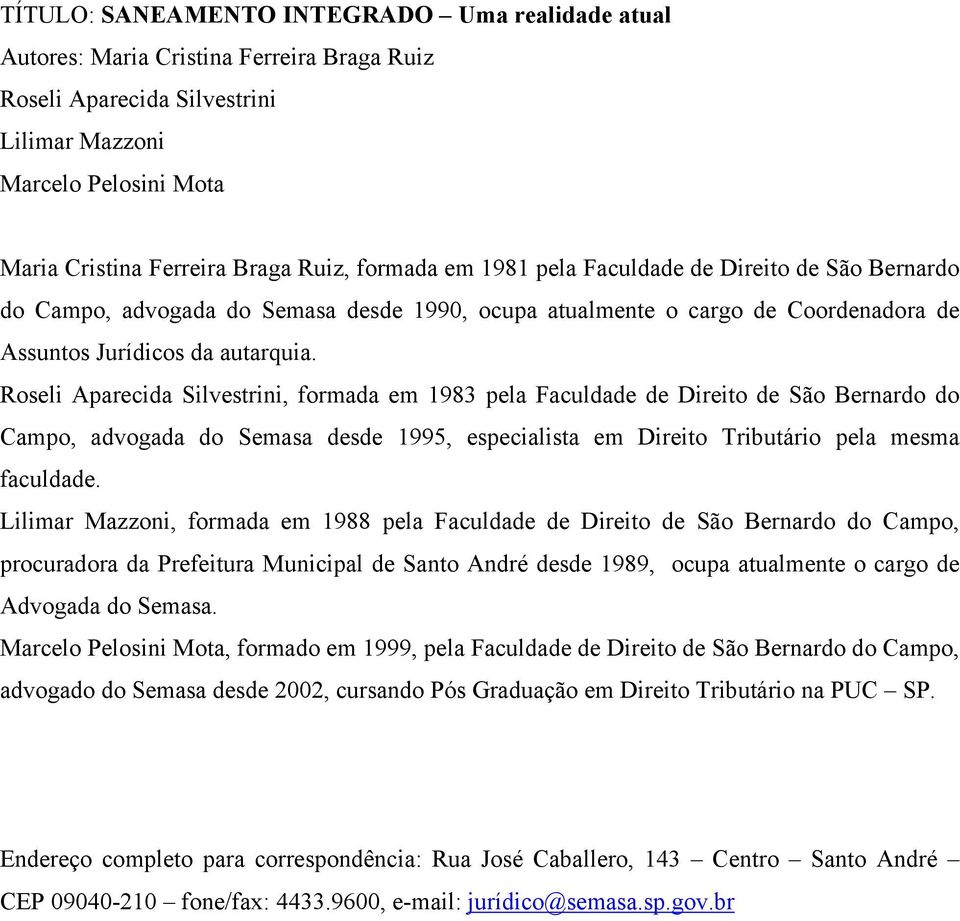 Roseli Aparecida Silvestrini, formada em 1983 pela Faculdade de Direito de São Bernardo do Campo, advogada do Semasa desde 1995, especialista em Direito Tributário pela mesma faculdade.