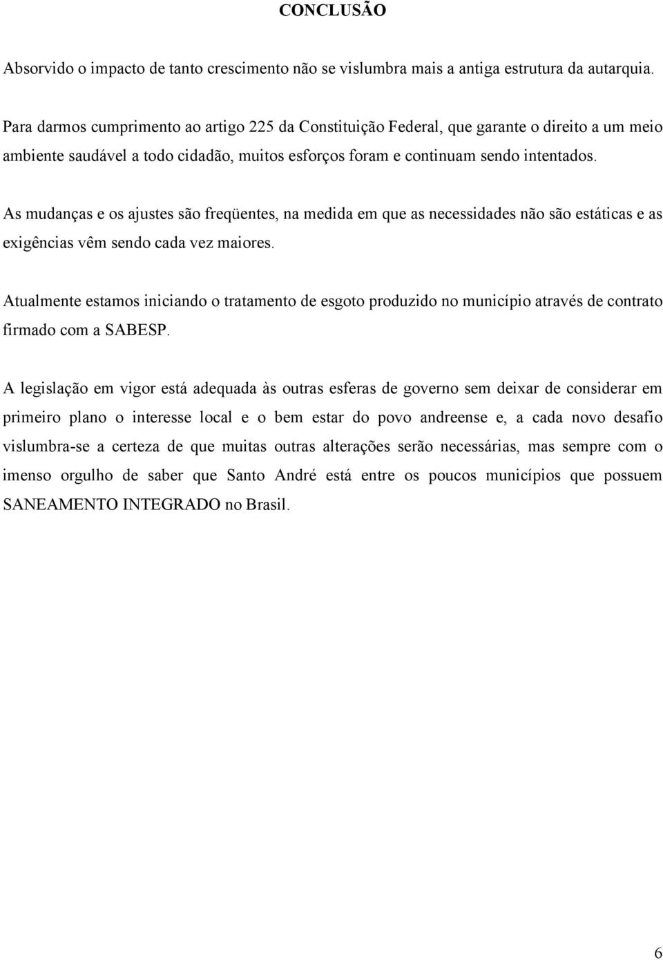 As mudanças e os ajustes são freqüentes, na medida em que as necessidades não são estáticas e as exigências vêm sendo cada vez maiores.