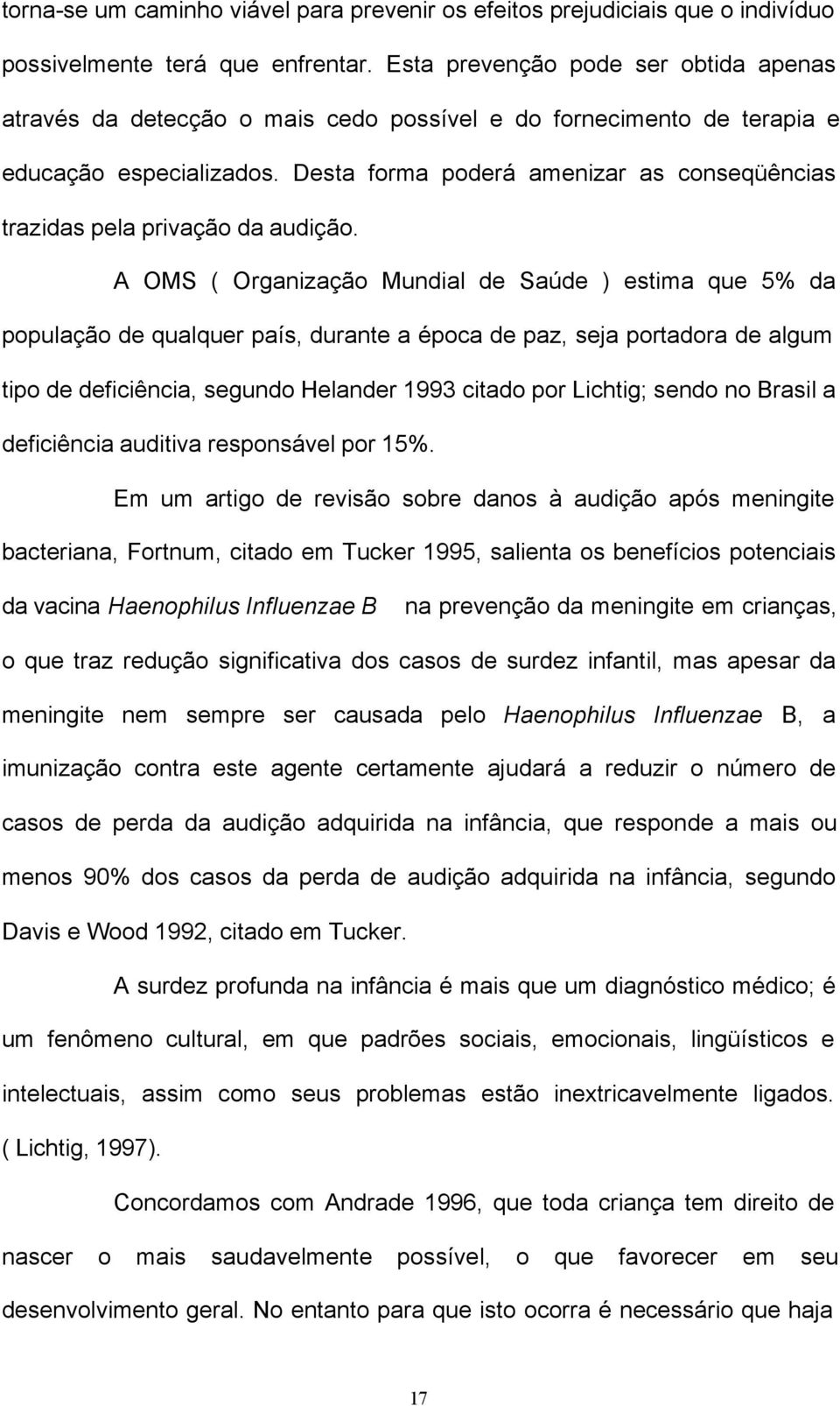 Desta forma poderá amenizar as conseqüências trazidas pela privação da audição.