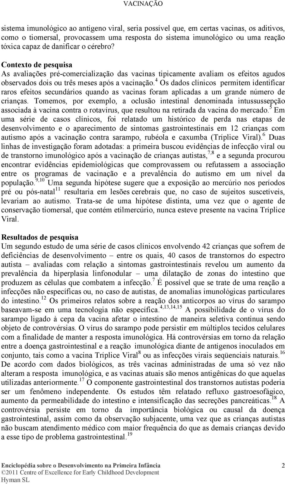 4 Os dados clínicos permitem identificar raros efeitos secundários quando as vacinas foram aplicadas a um grande número de crianças.