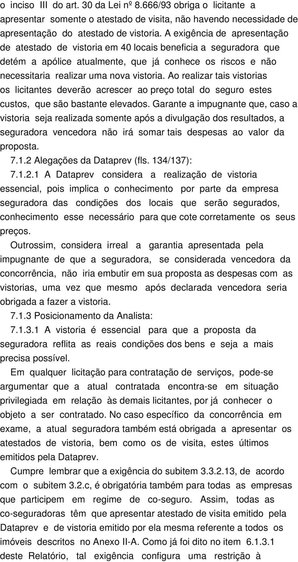 Ao realizar tais vistorias os licitantes deverão acrescer ao preço total do seguro estes custos, que são bastante elevados.