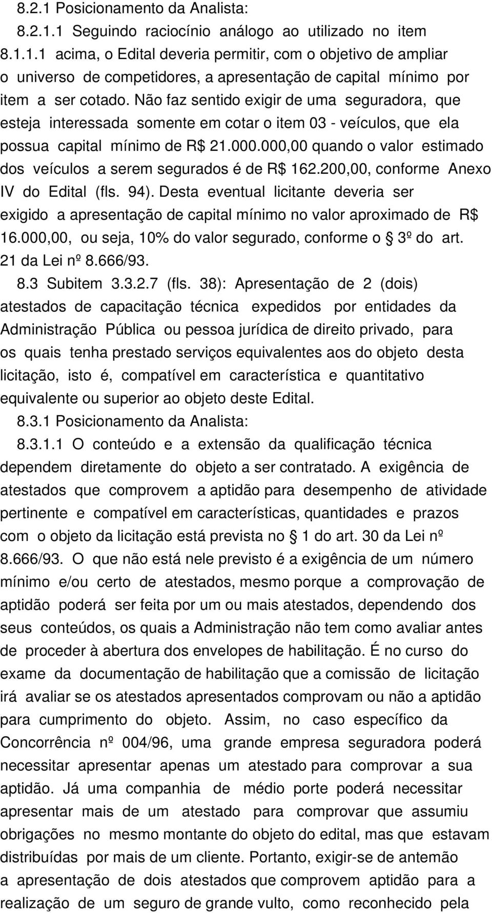 000,00 quando o valor estimado dos veículos a serem segurados é de R$ 162.200,00, conforme Anexo IV do Edital (fls. 94).