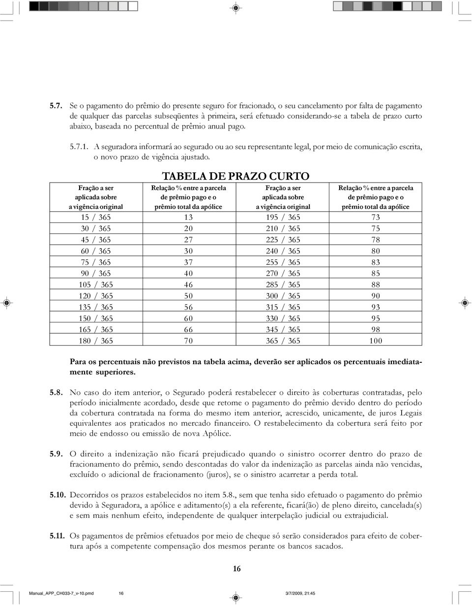 A seguradora informará ao segurado ou ao seu representante legal, por meio de comunicação escrita, o novo prazo de vigência ajustado.