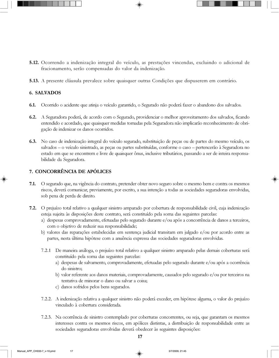 Ocorrido o acidente que atinja o veículo garantido, o Segurado não poderá fazer o abandono dos salvados. 6.2.