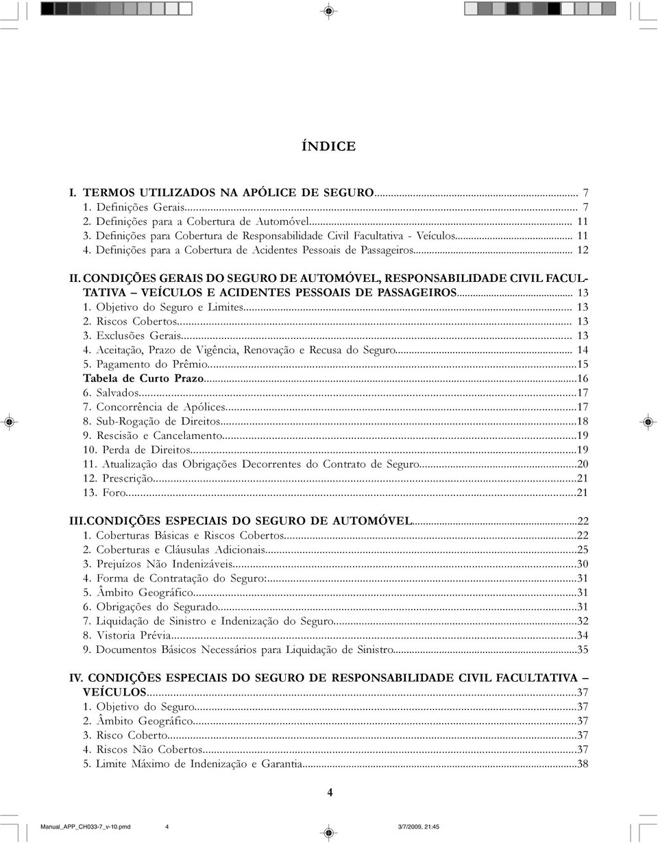 CONDIÇÕES GERAIS DO SEGURO DE AUTOMÓVEL, RESPONSABILIDADE CIVIL FACUL- TATIVA VEÍCULOS E ACIDENTES PESSOAIS DE PASSAGEIROS... 13 1. Objetivo do Seguro e Limites... 13 2. Riscos Cobertos... 13 3.