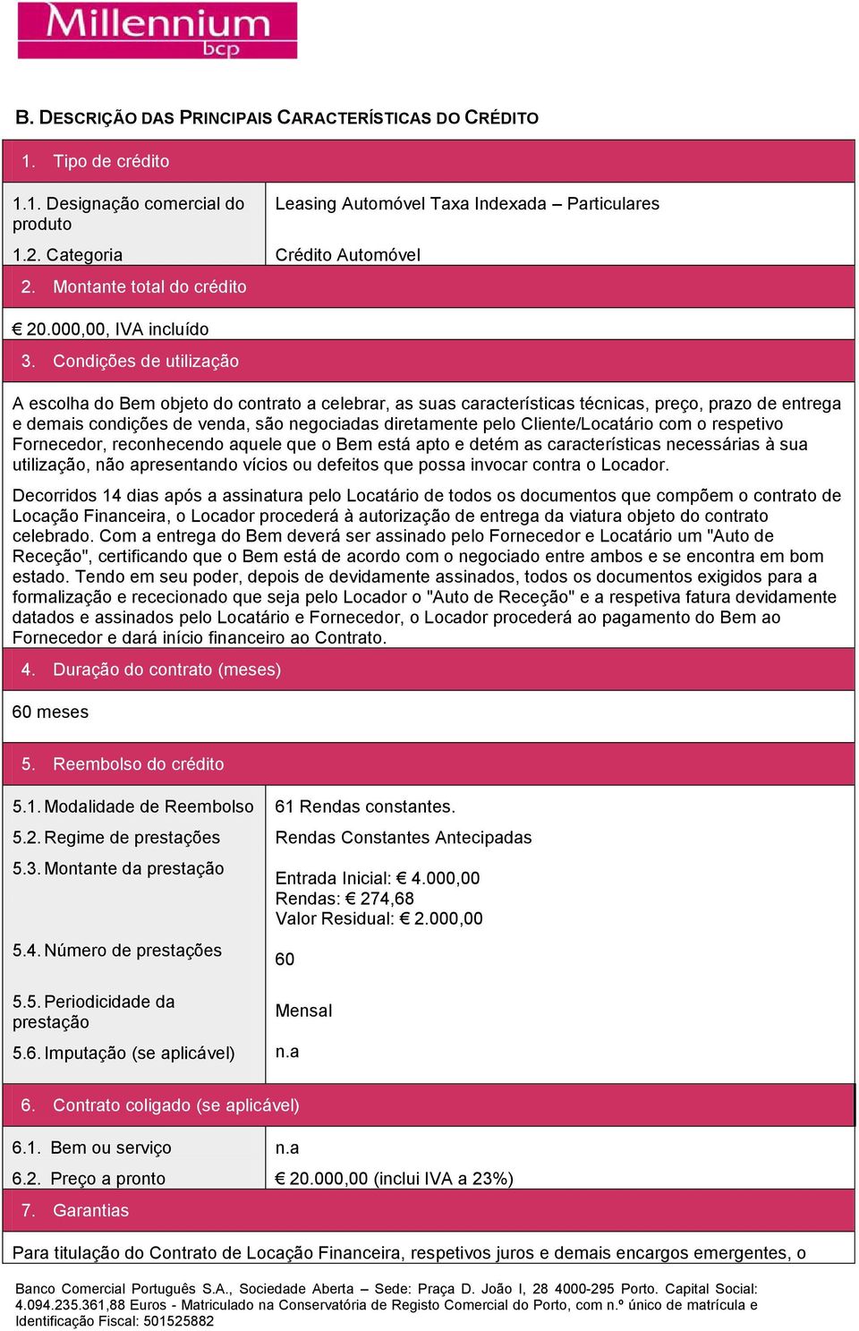 Condições de utilização A escolha do Bem objeto do contrato a celebrar, as suas características técnicas, preço, prazo de entrega e demais condições de venda, são negociadas diretamente pelo