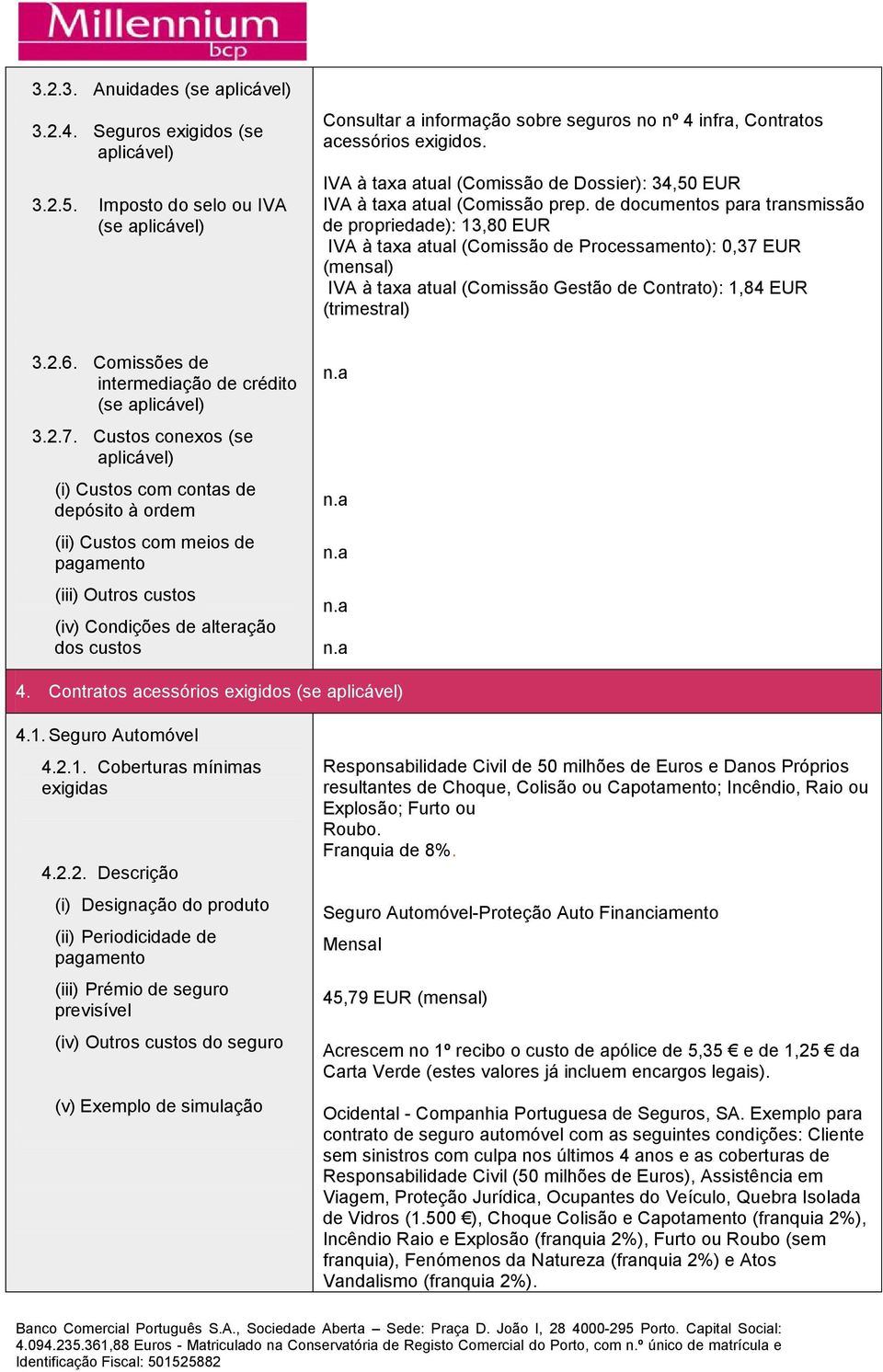 de documentos para transmissão de propriedade): 13,80 EUR IVA à taxa atual (Comissão de Processamento): 0,37 EUR (mensal) IVA à taxa atual (Comissão Gestão de Contrato): 1,84 EUR (trimestral) 3.2.6.