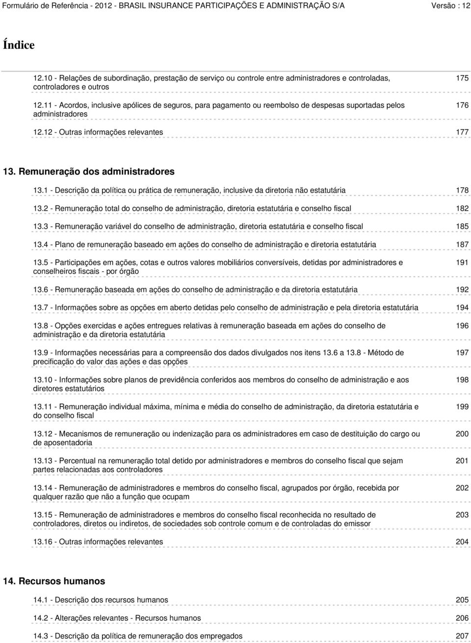 Remuneração dos administradores 13.1 - Descrição da política ou prática de remuneração, inclusive da diretoria não estatutária 178 13.