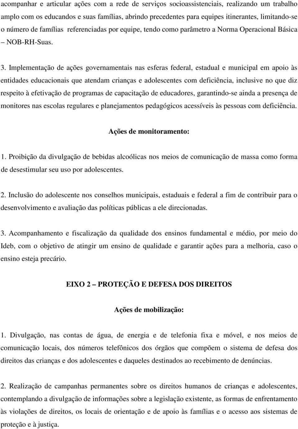 Implementação de ações governamentais nas esferas federal, estadual e municipal em apoio às entidades educacionais que atendam crianças e adolescentes com deficiência, inclusive no que diz respeito à